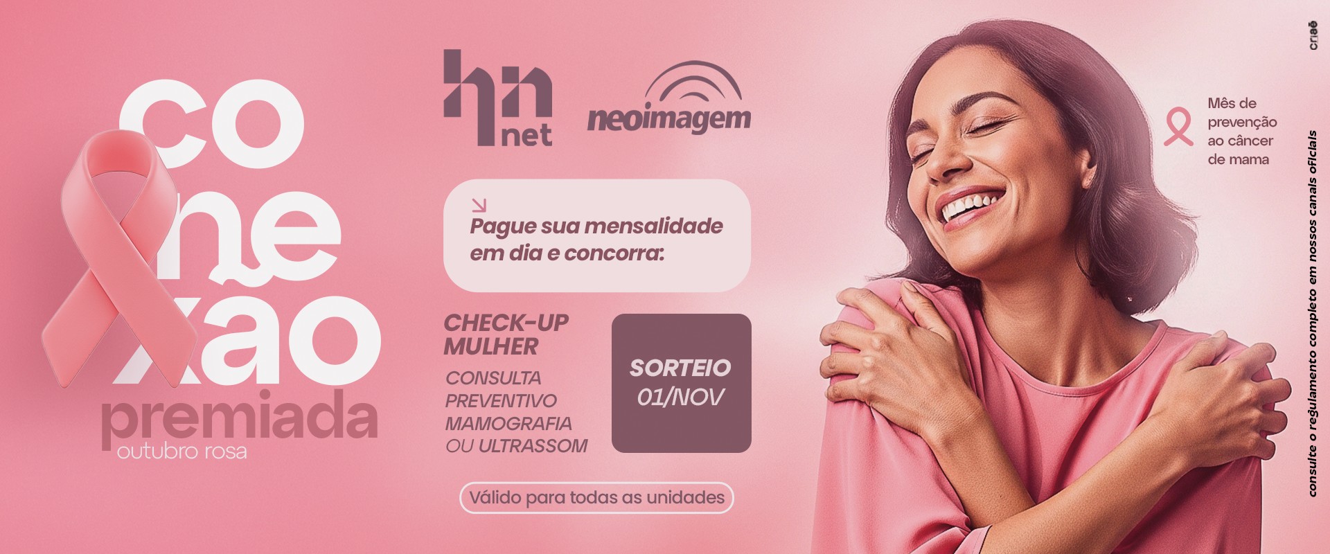 Conexão Premiada Outubro Rosa. Pague sua mensalidade em dia e concorra a um check-up mulher — consulta, preventivo, mamografia ou ultrassom, pela NeoImagem. Sorteio 01 de novembro. Válido para todas as unidades.